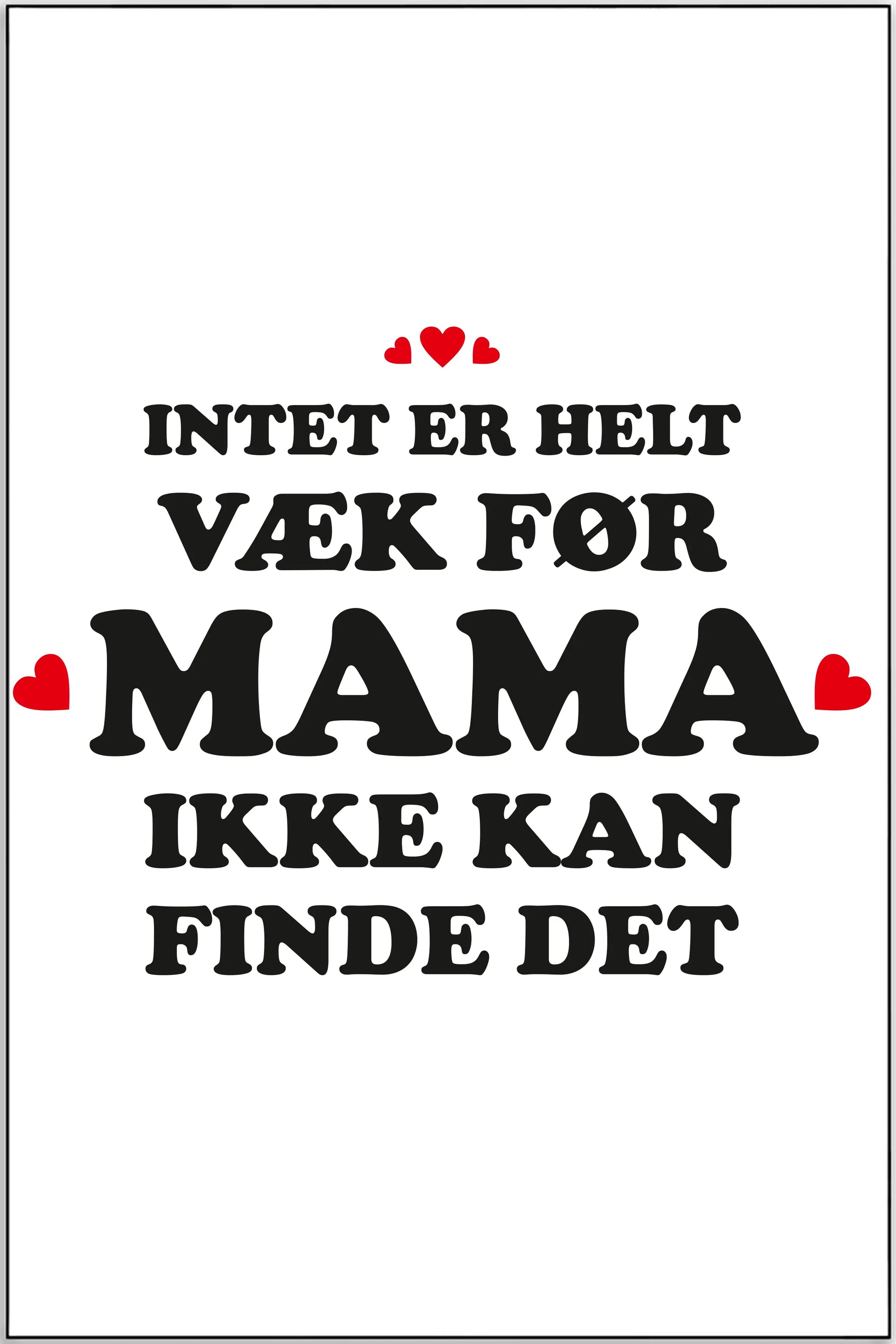 Plakat - Intet er helt væk før Mama ikke kan finde det - admen.dk